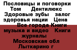 Пословицы и поговорки. Том 6  «Дентилюкс». Здоровые зубы — залог здоровья нации › Цена ­ 310 - Все города Книги, музыка и видео » Книги, журналы   . Московская обл.,Лыткарино г.